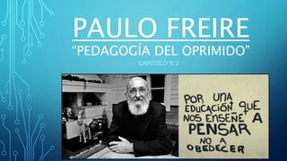 PAULO FREIRE
“PEDAGOGÍA DEL OPRIMIDO”
CAPITULO N°2
 