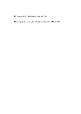42. Tavares, L. C.; Quim. Nova 2002, 27, 631.

43. Young, S. D.; Curr. Opin. Drug Discovery Dev. 2001, 4, 402.

 