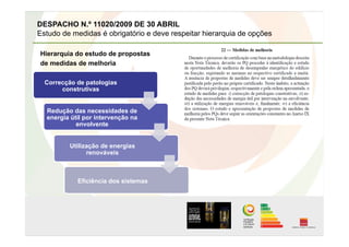 Correcção de patologias
construtivas
Redução das necessidades de
energia útil por intervenção na
envolvente
Utilização de energias
renováveis
Eficiência dos sistemas
DESPACHO N.º 11020/2009 DE 30 ABRIL
Estudo de medidas é obrigatório e deve respeitar hierarquia de opções
Hierarquia do estudo de propostas
de medidas de melhoria
 