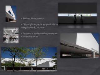 • Recinto Monumental
• Disposição espacial empenhada na
integridade do recinto
• Estimula a iniciativa dos pequenos
Comércios locais
 