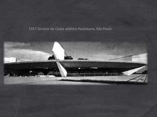 1957 Ginásio do Clube atlético Paulistano, São Paulo
 