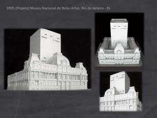 2005 (Projeto) Museu Nacional de Belas Artes, Rio de Janeiro - RJ
 