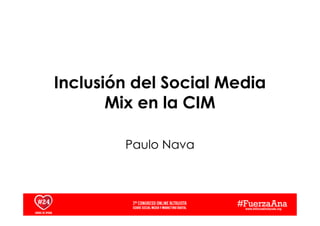 Inclusión del Social Media
Mix en la CIM
Paulo Nava

 