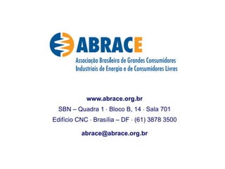 www.abrace.org.br
  SBN – Quadra 1  Bloco B, 14  Sala 701
Edifício CNC  Brasília – DF  (61) 3878 3500

          abrace@abrace.org.br



                                                28
 