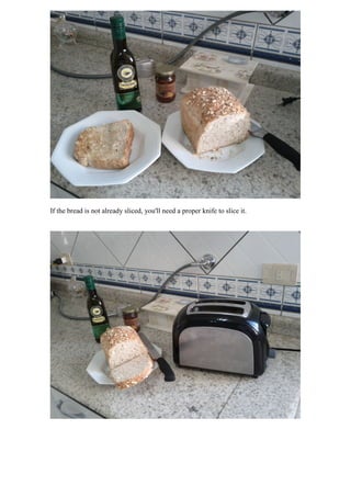 If the bread is not already sliced, you'll need a proper knife to slice it.
 