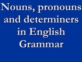 Nouns, pronouns and determiners in English Grammar 