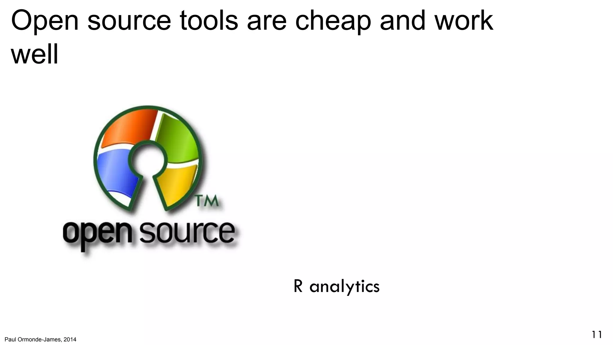Paul Ormonde-James, 2014
Open source tools are cheap and work
well
R analytics
11
 