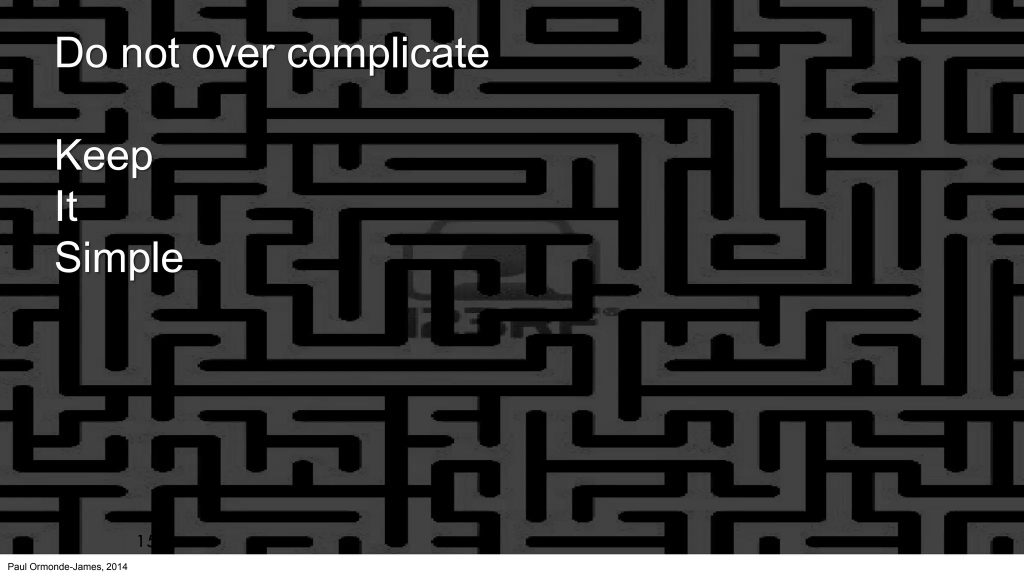 Paul Ormonde-James, 2014
Do not over complicate
Keep
It
Simple
15
 