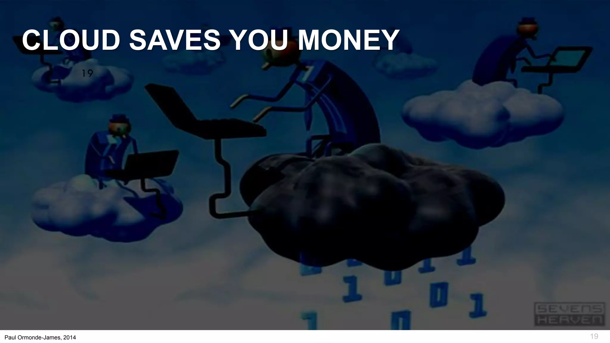 19Paul Ormonde-James, 2014
Cloud Computing
CLOUD SAVES YOU MONEY
19
 