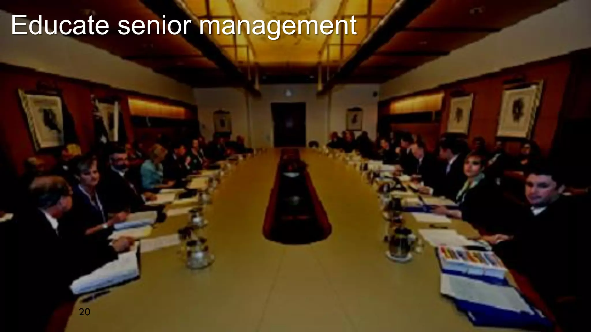 Paul Ormonde-James, 2014
Educate senior management
20
 