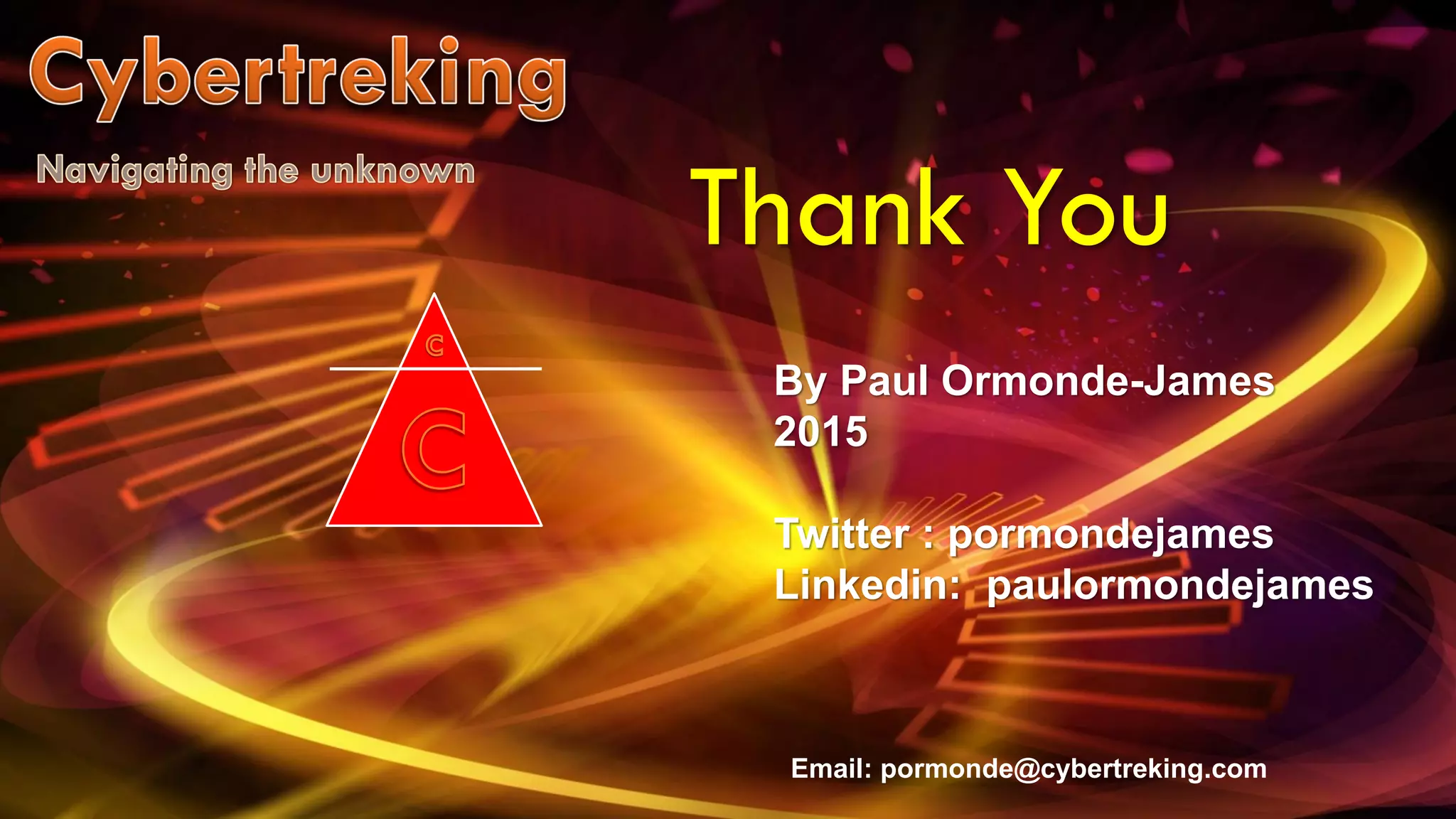 By Paul Ormonde-James
2015
Twitter : pormondejames
Linkedin: paulormondejames
Email: pormonde@cybertreking.com
Thank You
 