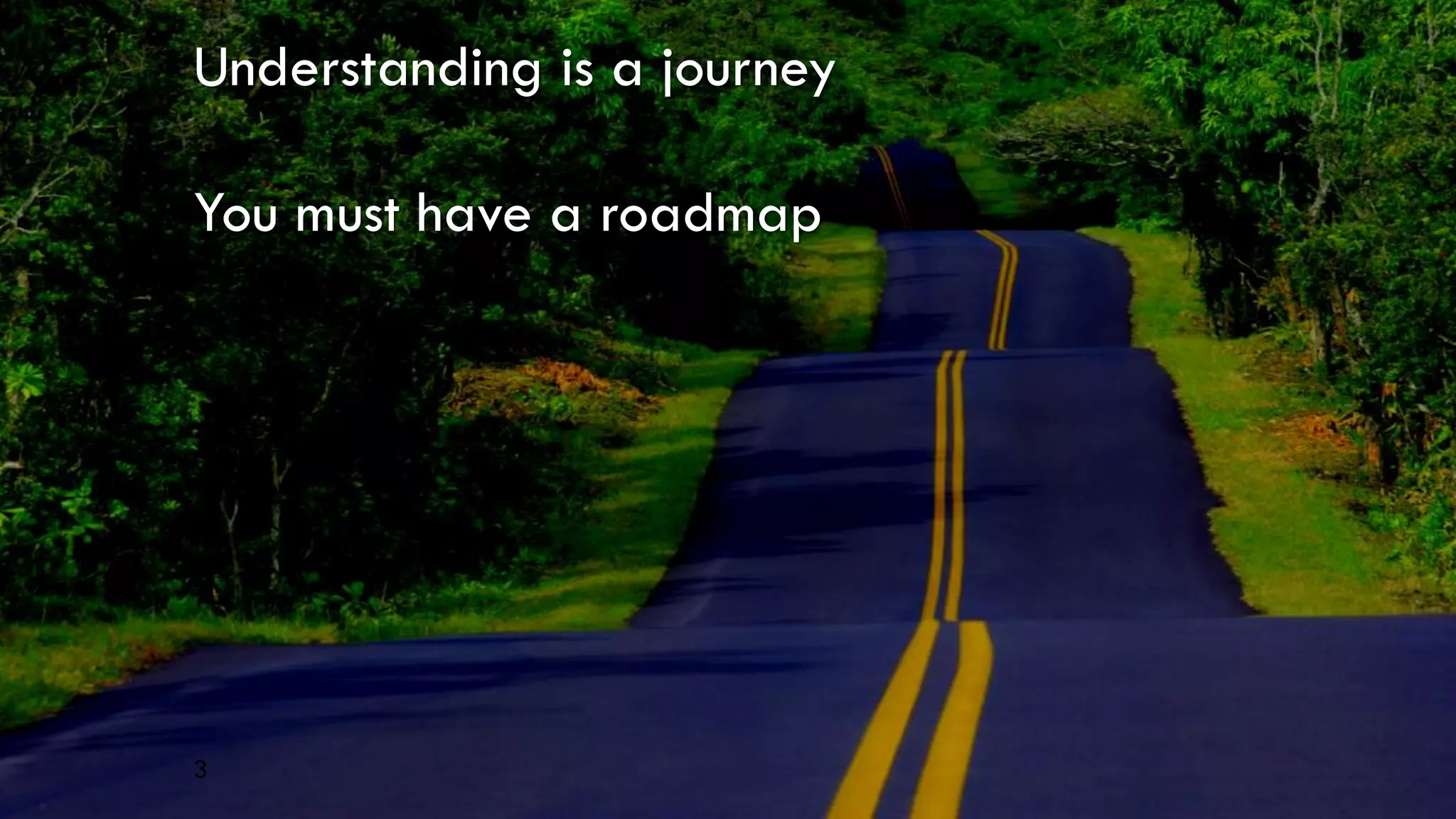 Paul Ormonde-James, 2014
Understanding is a journey
You must have a roadmap
3
 