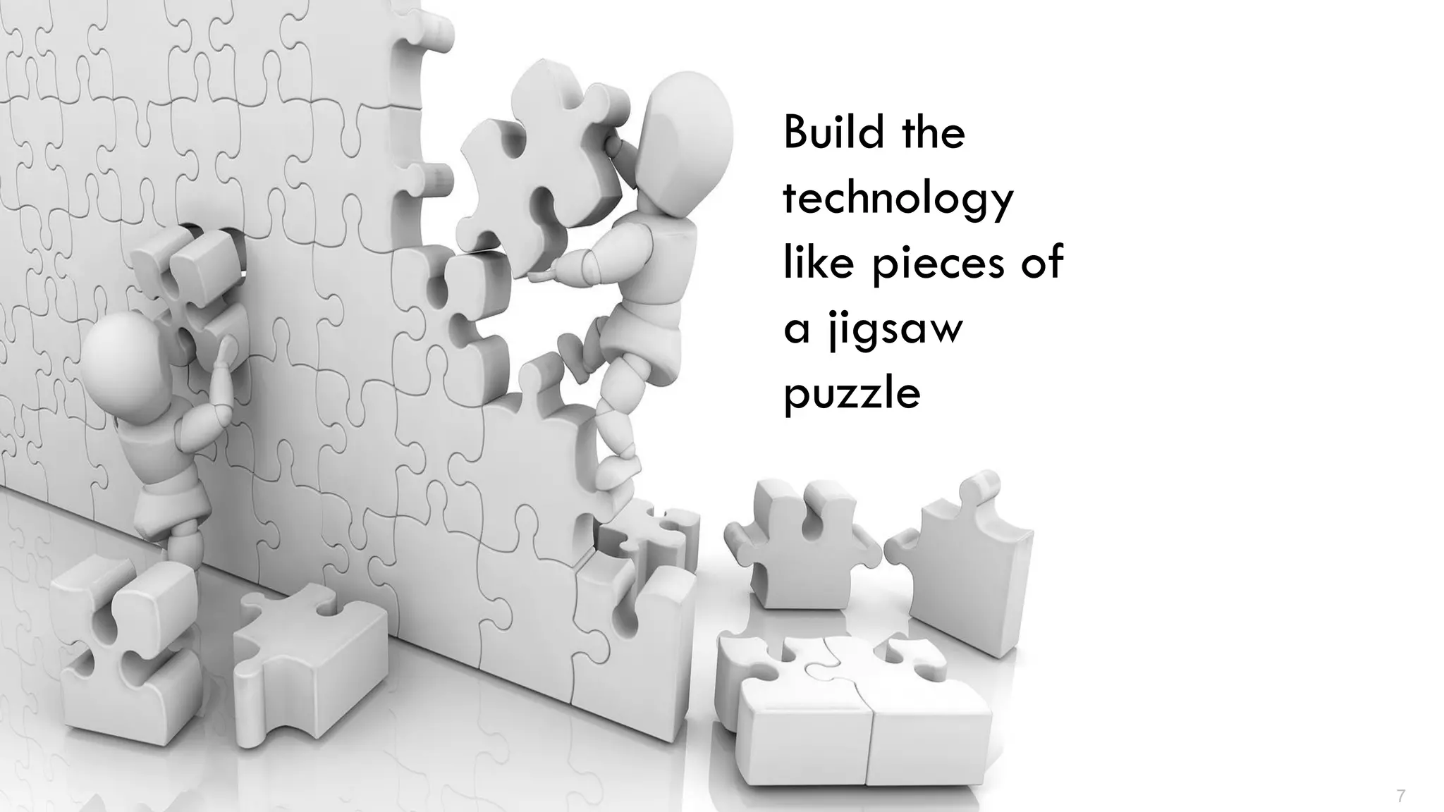 7Paul Ormonde-James, 2014
7
Build the
technology
like pieces of
a jigsaw
puzzle
 