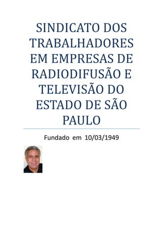 SINDICATO DOS
TRABALHADORES
EM EMPRESAS DE
RADIODIFUSÃO E
 TELEVISÃO DO
 ESTADO DE SÃO
     PAULO
  Fundado em 10/03/1949
 