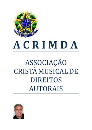 ACRIMDA
   ASSOCIAÇÃO
CRISTÃ MUSICAL DE
    DIREITOS
    AUTORAIS
 