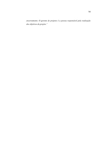 14

encerramento. O gerente de projetos é a pessoa responsável pela realização
dos objetivos do projeto.”

 