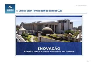 1. Enquadramento



ii. Central Solar Térmica Edifício Sede da CGD




                                                                    -7-
 