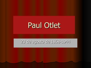 Paul Otlet 23 de agosto de 1868-1944 