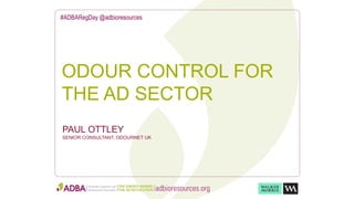 ODOUR CONTROL FOR
THE AD SECTOR
#ADBARegDay @adbioresources
PAUL OTTLEY
SENIOR CONSULTANT, ODOURNET UK
 