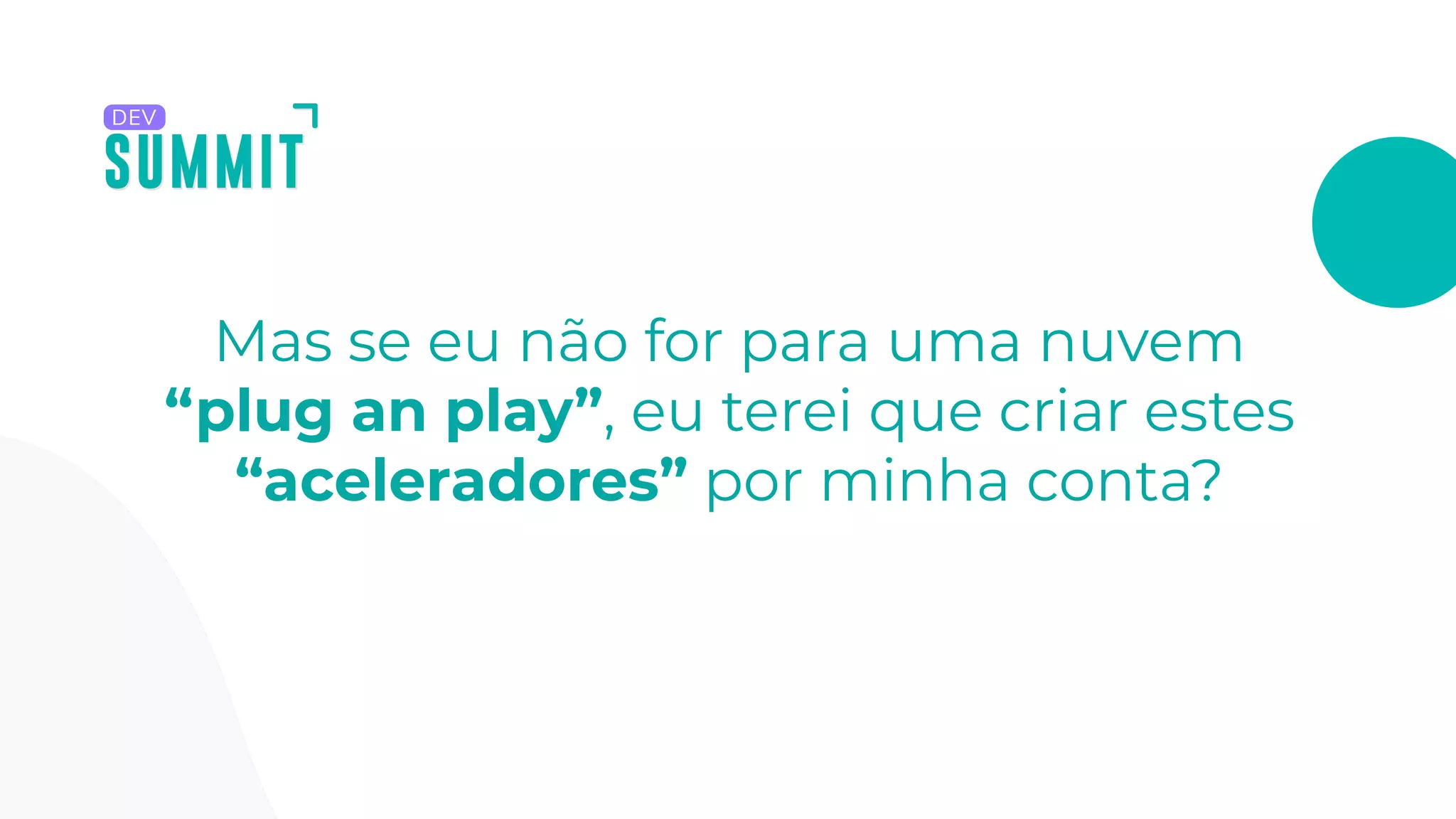 Mas se eu não for para uma nuvem
“plug an play”, eu terei que criar estes
“aceleradores” por minha conta?
 