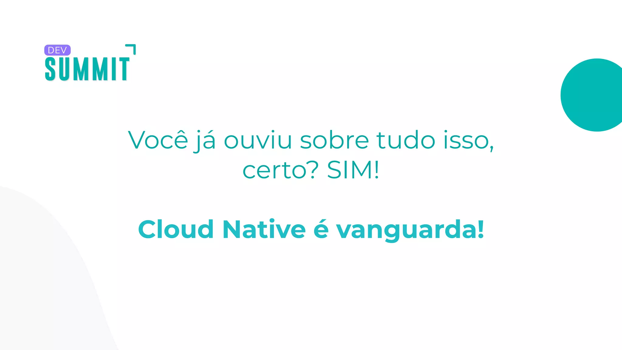 Você já ouviu sobre tudo isso,
certo? SIM!
Cloud Native é vanguarda!
 