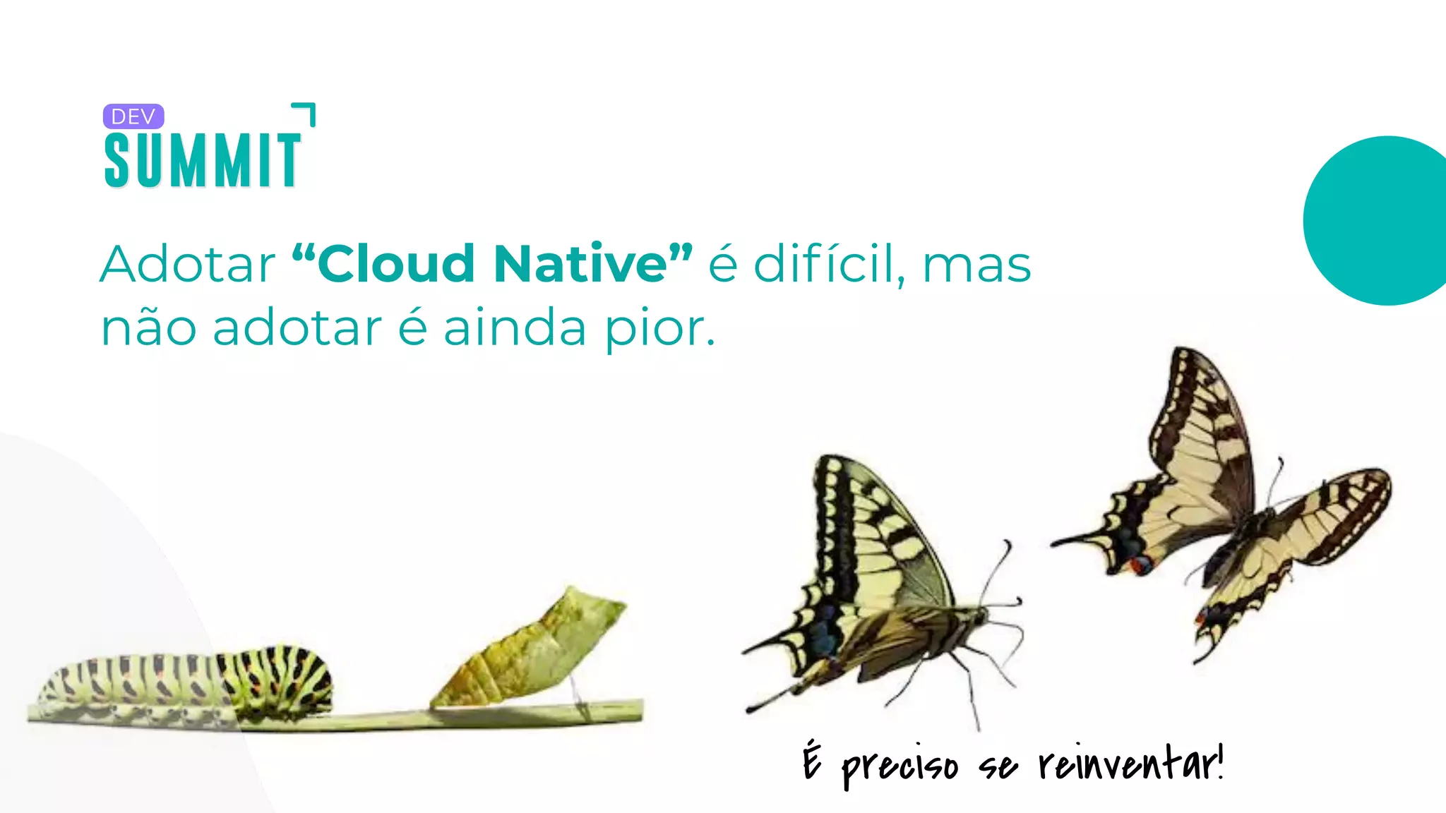É preciso se reinventar!
Adotar “Cloud Native” é difícil, mas
não adotar é ainda pior.
 