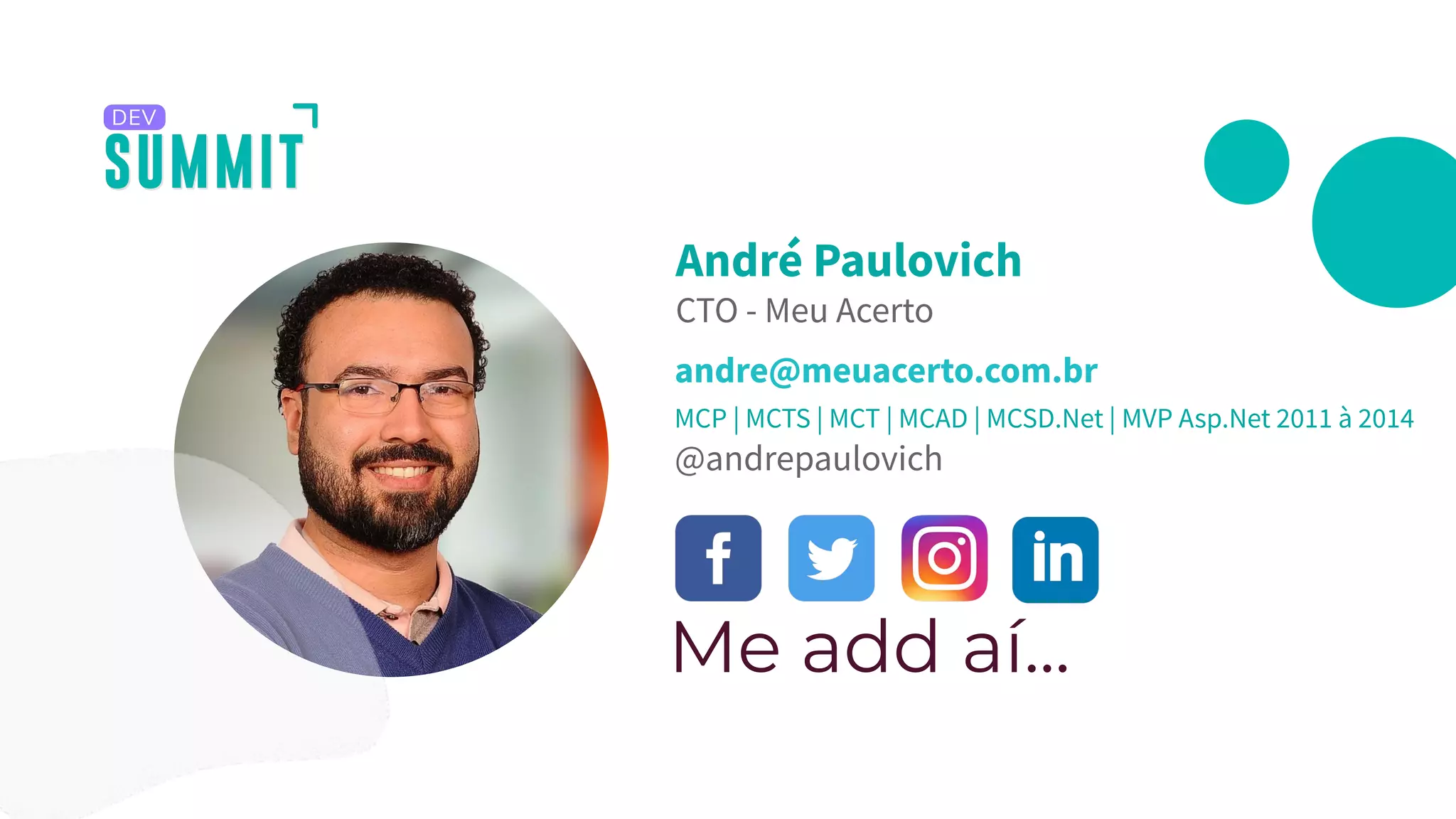 andre@meuacerto.com.br
@andrepaulovich
Me add aí...
André Paulovich
CTO - Meu Acerto
MCP | MCTS | MCT | MCAD | MCSD.Net | MVP Asp.Net 2011 à 2014
 