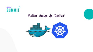 Melhor amigo do Docker!
 
