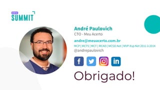 Obrigado!
andre@meuacerto.com.br
@andrepaulovich
André Paulovich
CTO - Meu Acerto
MCP | MCTS | MCT | MCAD | MCSD.Net | MVP Asp.Net 2011 à 2014
 