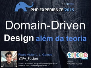 Domain-Driven
Design além da teoria
Paulo Victor L. L. Gomes
 