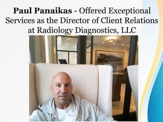 Paul Panaikas - Offered Exceptional
Services as the Director of Client Relations
at Radiology Diagnostics, LLC
 
