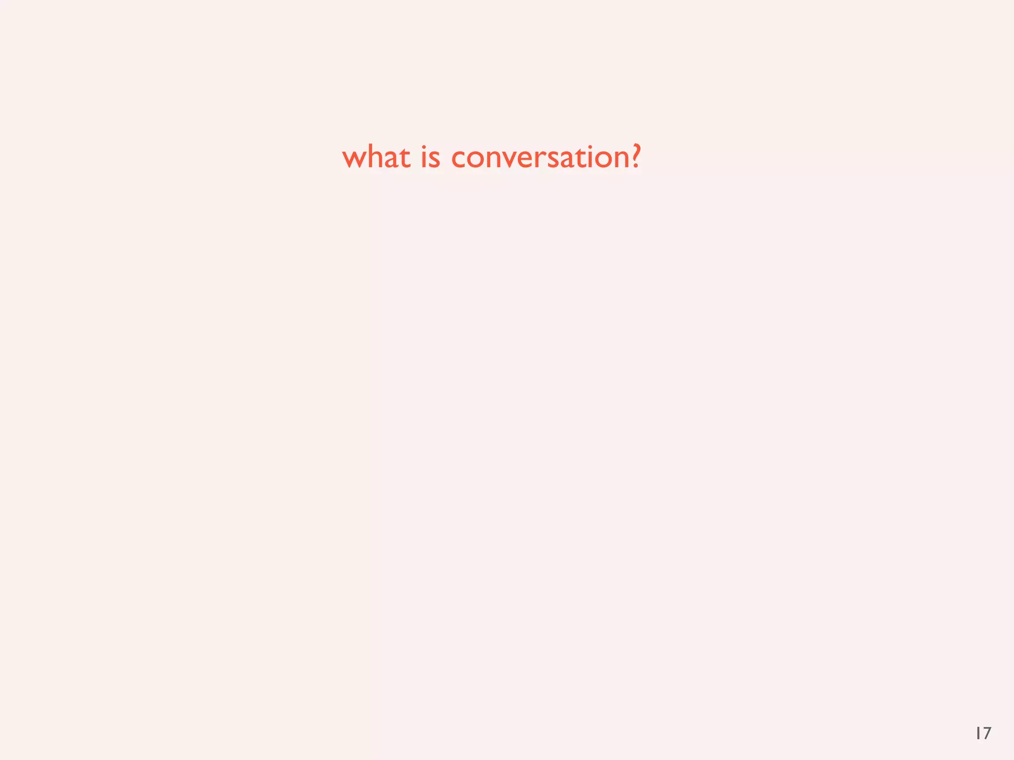 what is conversation?




                        17
 