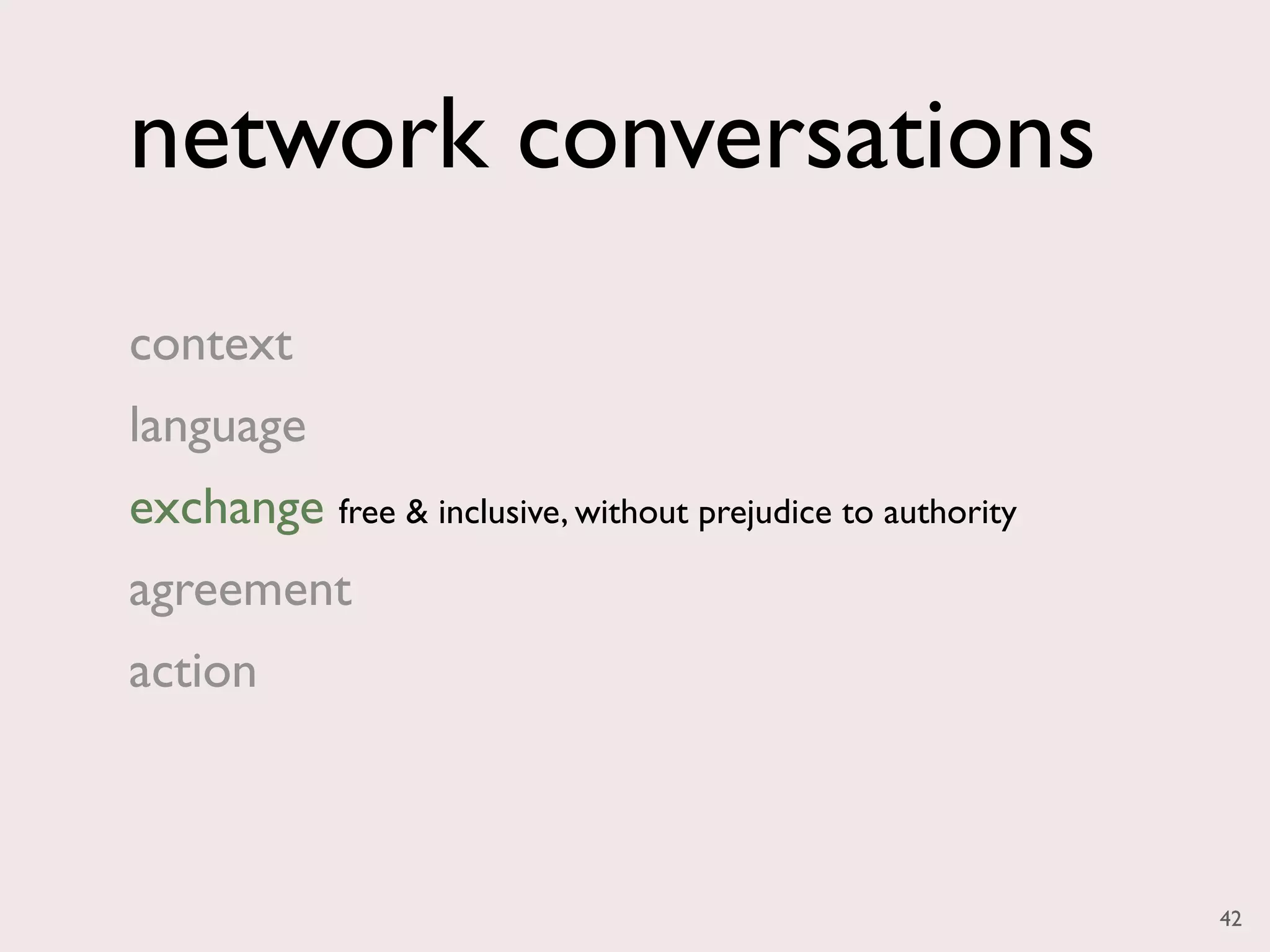 network conversations
context
language
exchange free & inclusive, without prejudice to authority
agreement
action



                                                            42
 