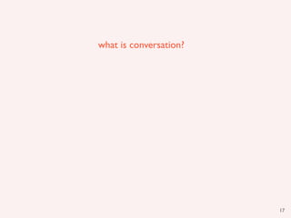 what is conversation?




                        17
 