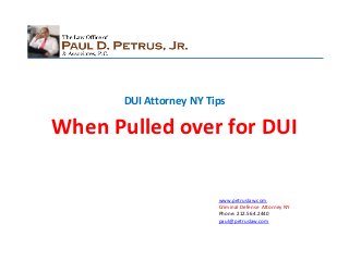 DUI Attorney NY Tips

When Pulled over for DUI

                         www.petruslaw.com
                         Criminal Defense Attorney NY
                         Phone: 212.564.2440
                         paul@petruslaw.com
 