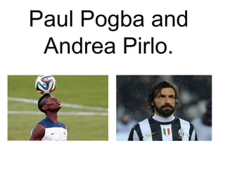 Paul Pogba and
Andrea Pirlo.
 