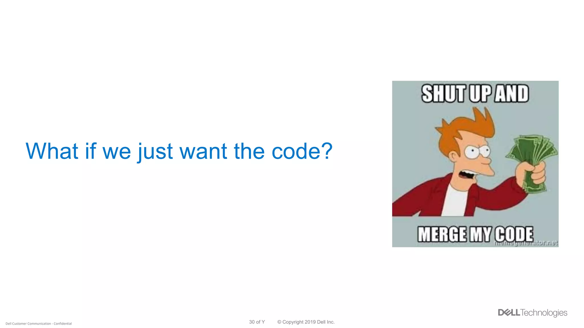 © Copyright 2019 Dell Inc.30 of YDell Customer Communication - Confidential
What if we just want the code?
 