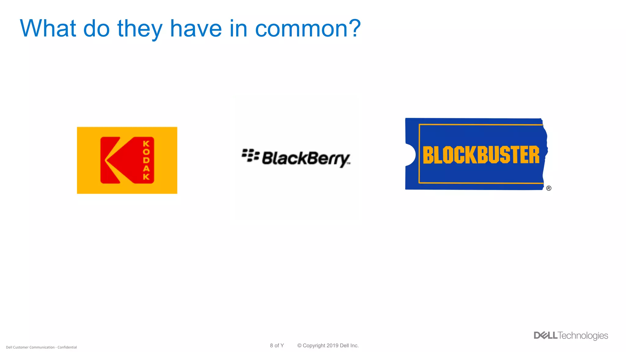 © Copyright 2019 Dell Inc.8 of YDell Customer Communication - Confidential
What do they have in common?
 