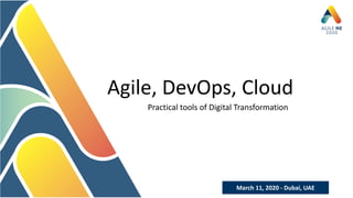 March 11, 2020 - Dubai, UAE
Agile, DevOps, Cloud
Practical tools of Digital Transformation
 