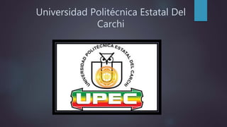 Universidad Politécnica Estatal Del
Carchi
 