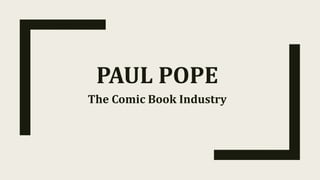 PAUL POPE
The Comic Book Industry
 