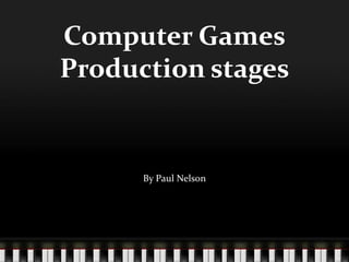 Computer GamesProduction stages By Paul Nelson 
