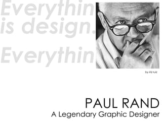PAUL RAND A Legendary Graphic Designer Everything is design.  Everything! by iriz ruiz 