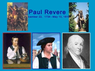 Paul Revere
December 22, 1734 –May 10, 1818
 