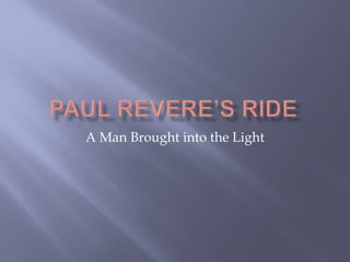Paul revere’s ride A Man Brought into the Light 
