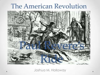 The American Revolution Paul Revere’s Ride Joshua M. Holloway 