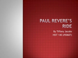 Paul Revere’s Ride By Tiffany Jacobs HIST 140 (#50607) 