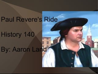Paul Revere's Ride History 140 By: Aaron Land 