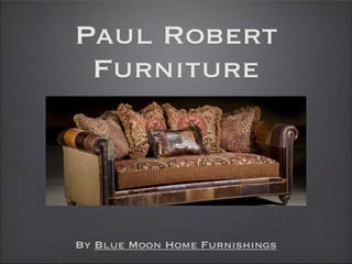 Paul Robert
 Furniture




By Blue Moon Home Furnishings
 