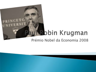 Prémio Nobel da Economia 2008 Paul Robin Krugman 